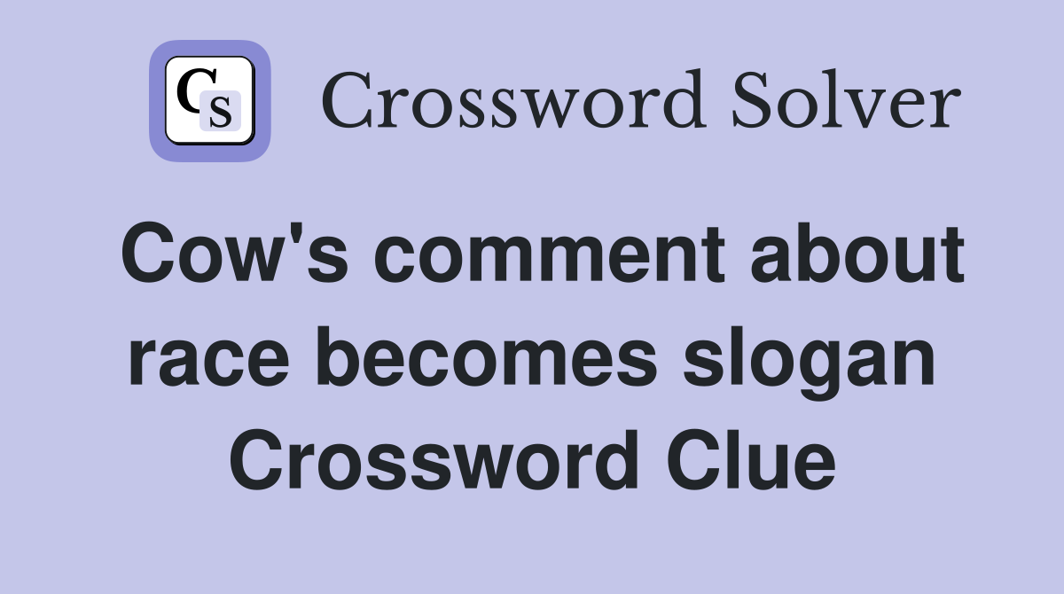 Cow's comment about race becomes slogan Crossword Clue