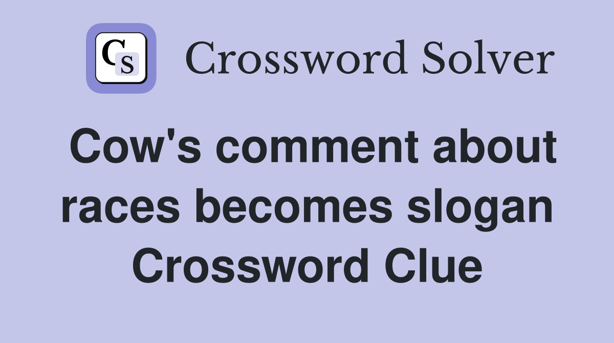 Cow's comment about races becomes slogan Crossword Clue