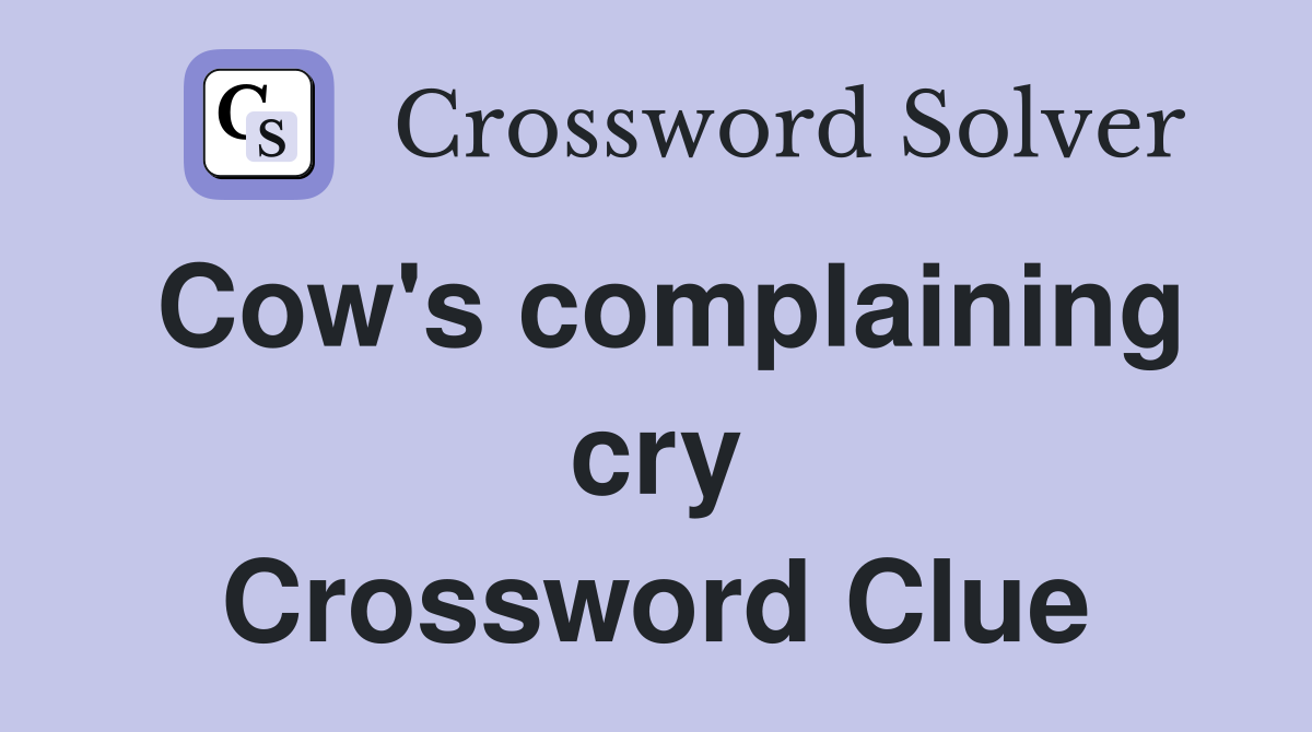 Cow's complaining cry Crossword Clue