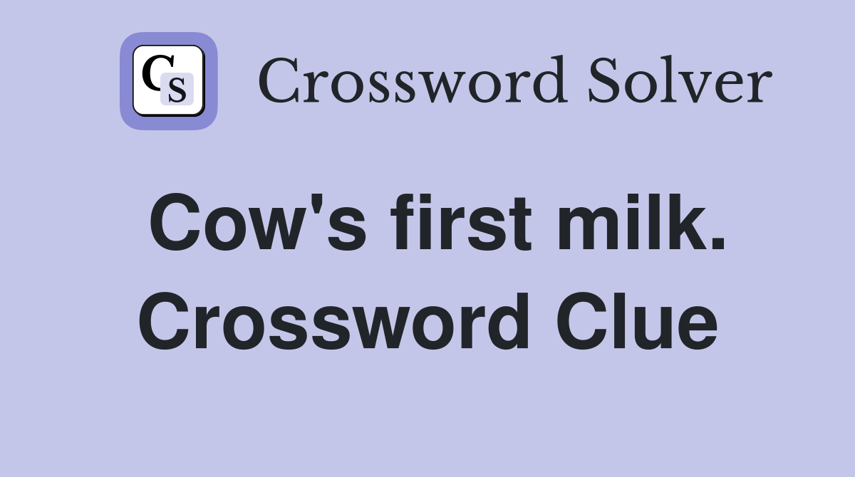 Cow's first milk. Crossword Clue