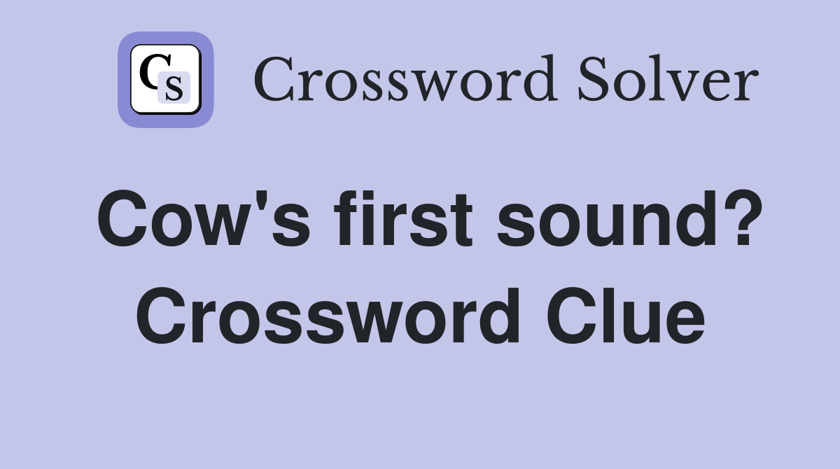 Cow's first sound? Crossword Clue