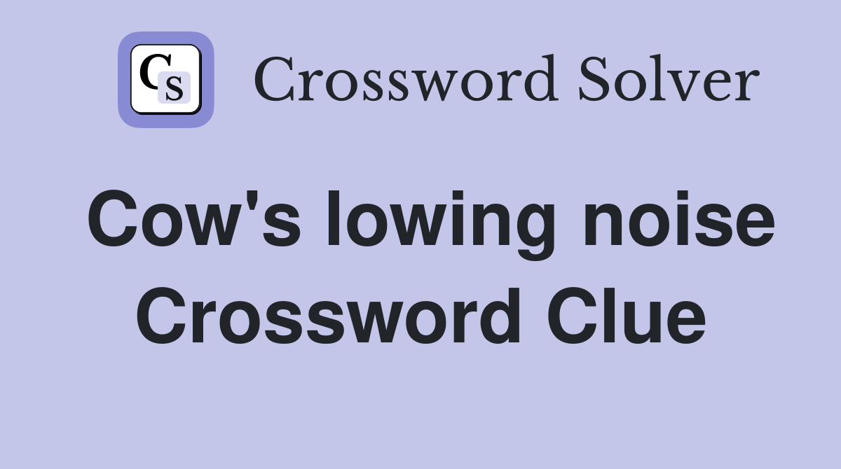 Cow's lowing noise Crossword Clue
