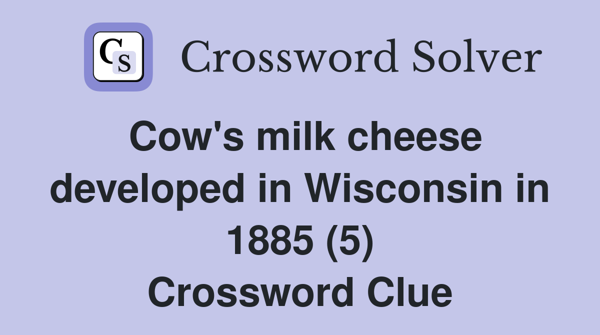 Cow's milk cheese developed in Wisconsin in 1885 (5) Crossword Clue
