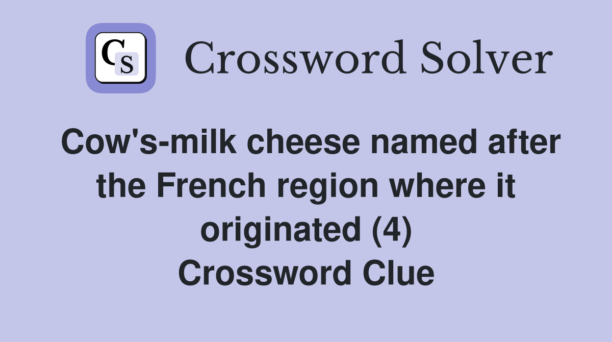 Cow's-milk cheese named after the French region where it originated (4) Crossword Clue