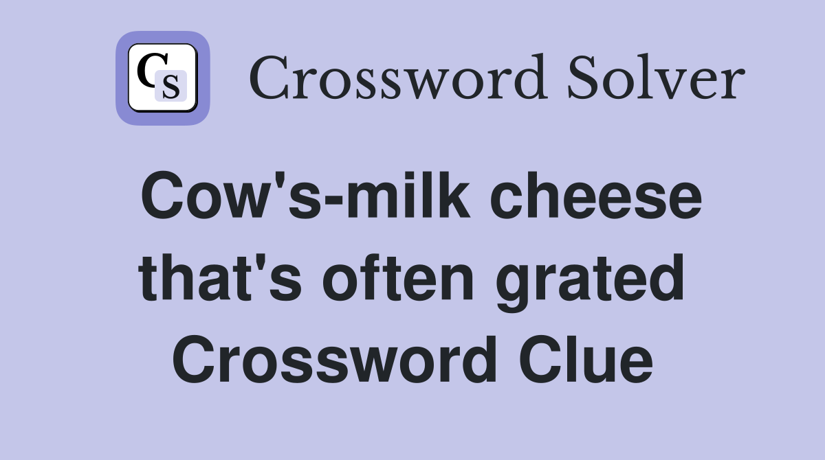 Cow's-milk cheese that's often grated Crossword Clue