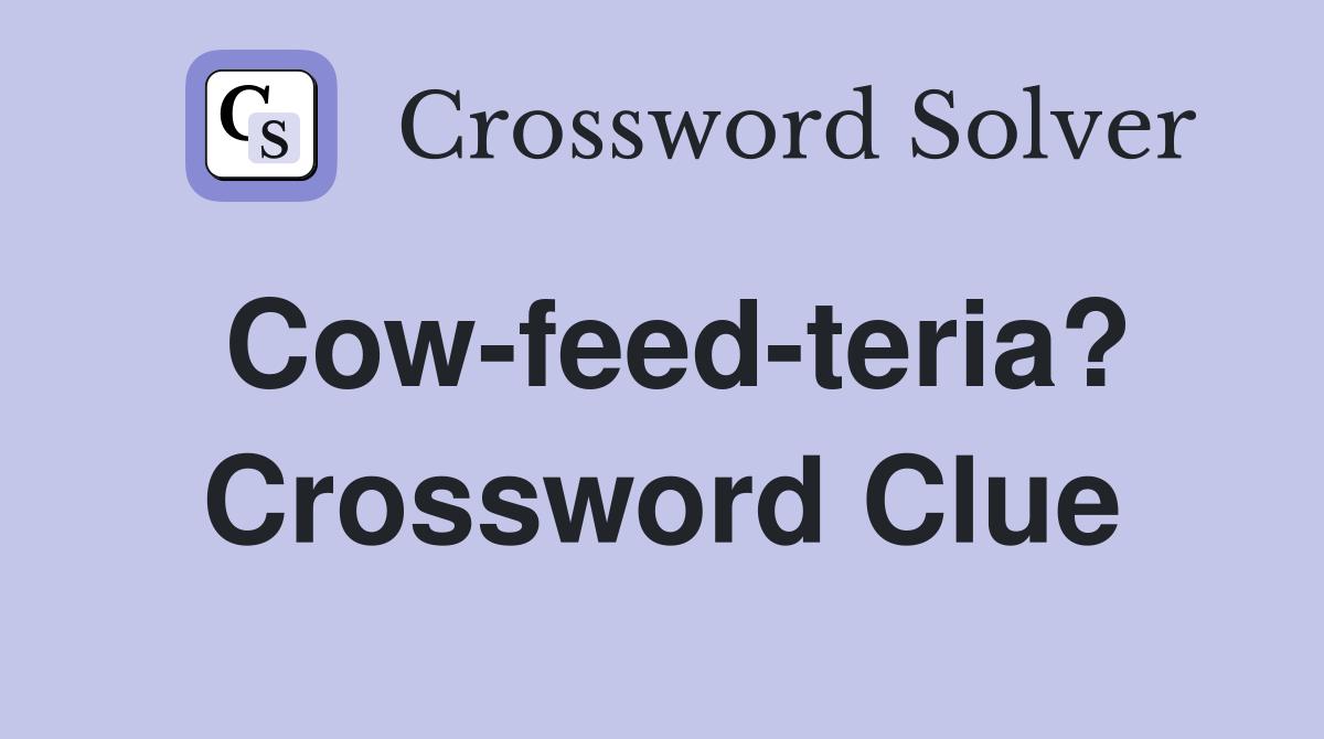 Cow-feed-teria? Crossword Clue