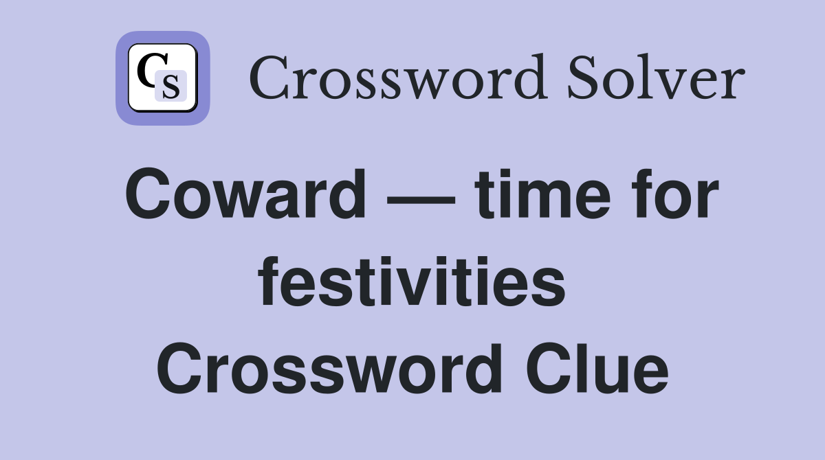 Coward — time for festivities Crossword Clue