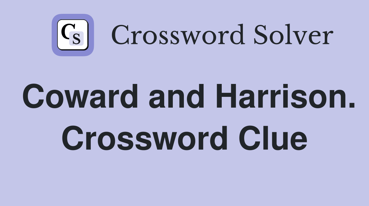Coward and Harrison. Crossword Clue