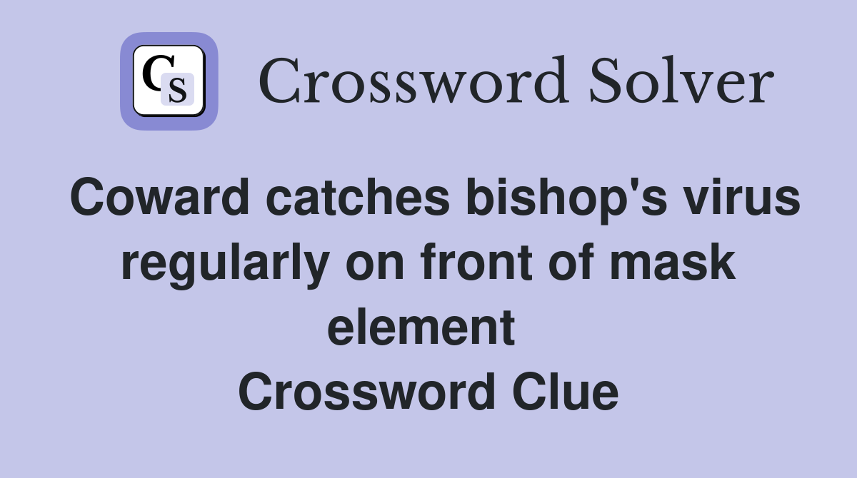 Coward catches bishop's virus regularly on front of mask element  Crossword Clue