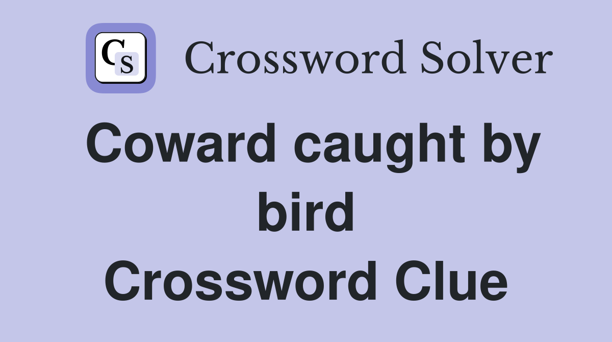 Coward caught by bird Crossword Clue