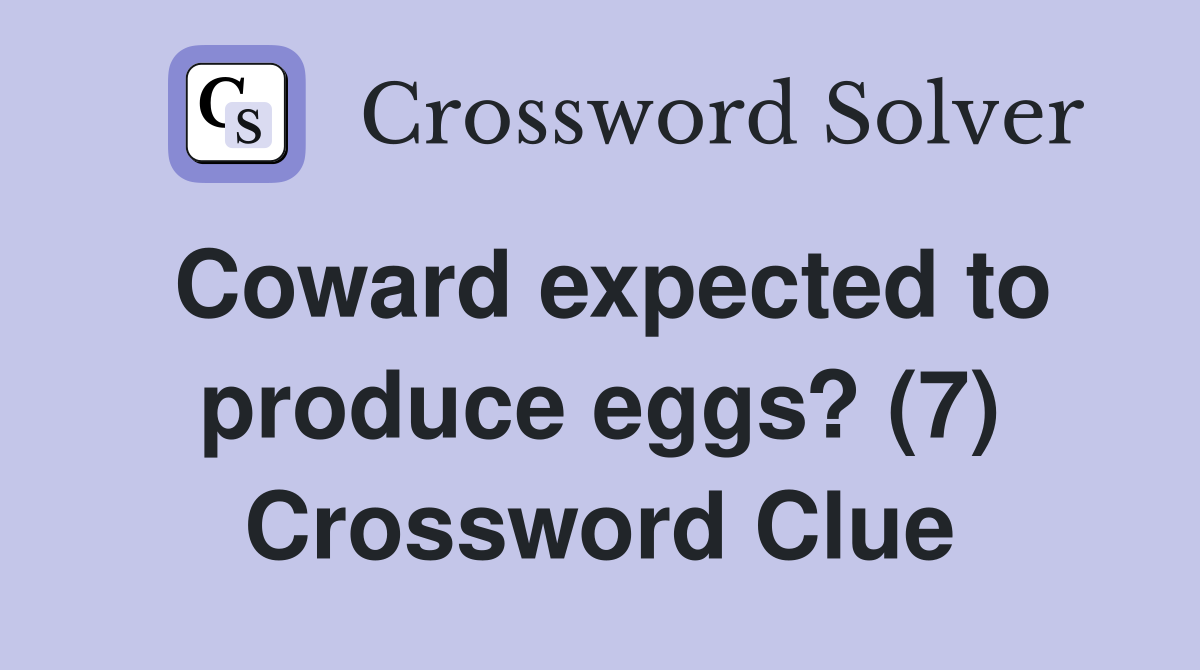 Coward expected to produce eggs? (7) Crossword Clue
