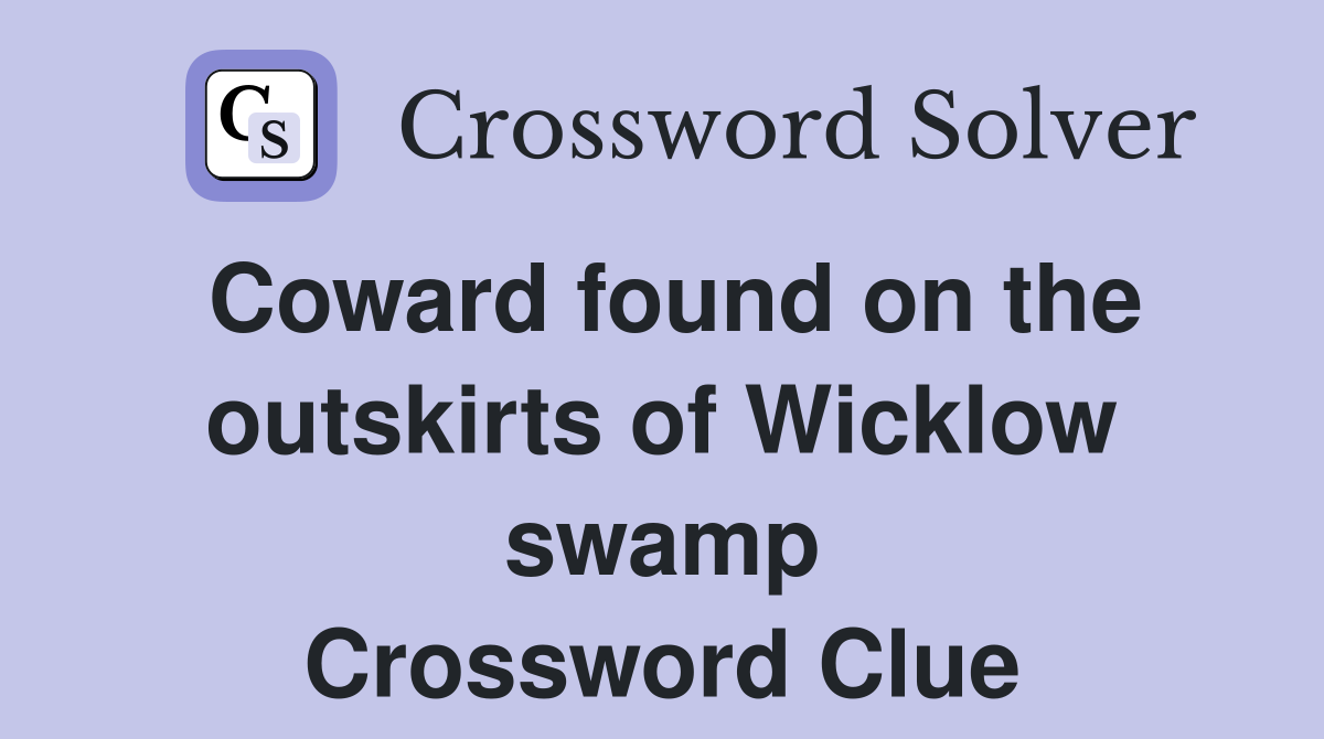 Coward found on the outskirts of Wicklow swamp Crossword Clue