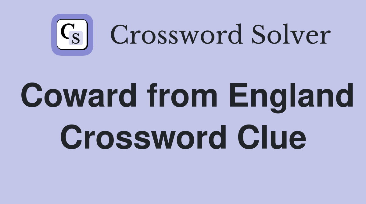 Coward from England Crossword Clue