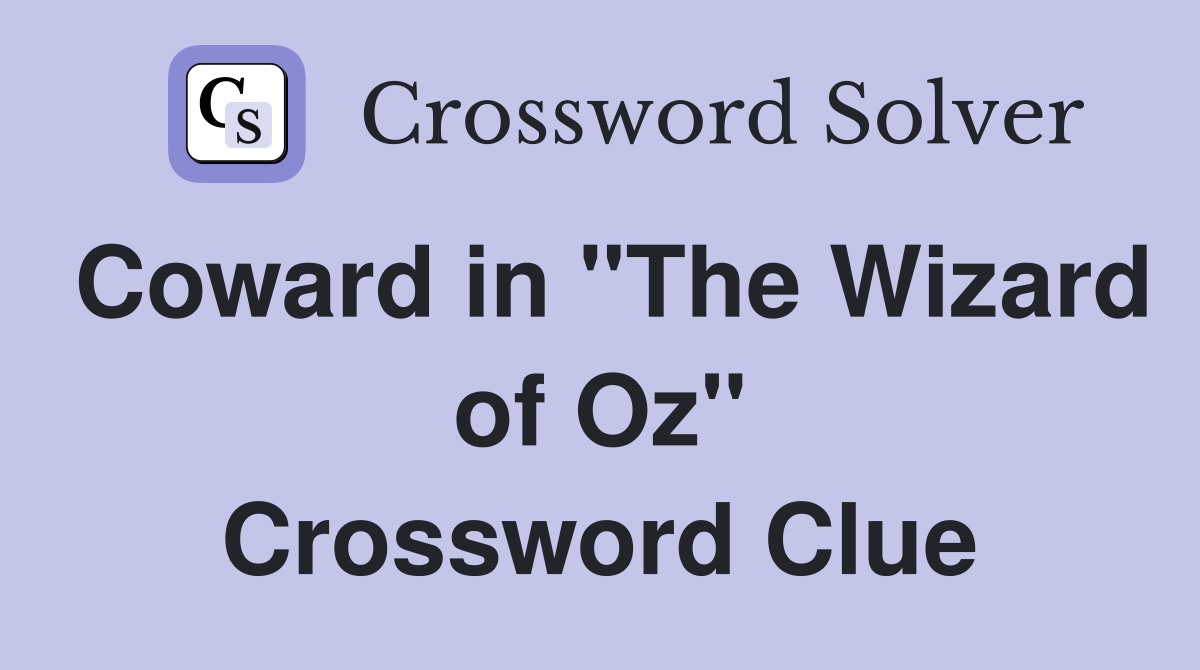 Coward in "The Wizard of Oz" Crossword Clue