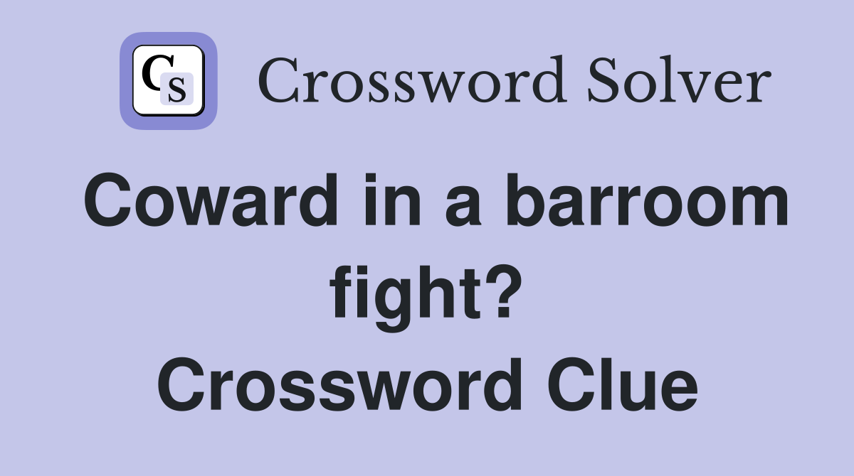 Coward in a barroom fight? Crossword Clue