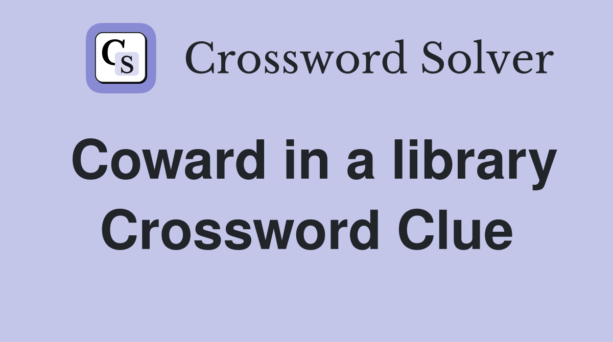 Coward in a library Crossword Clue