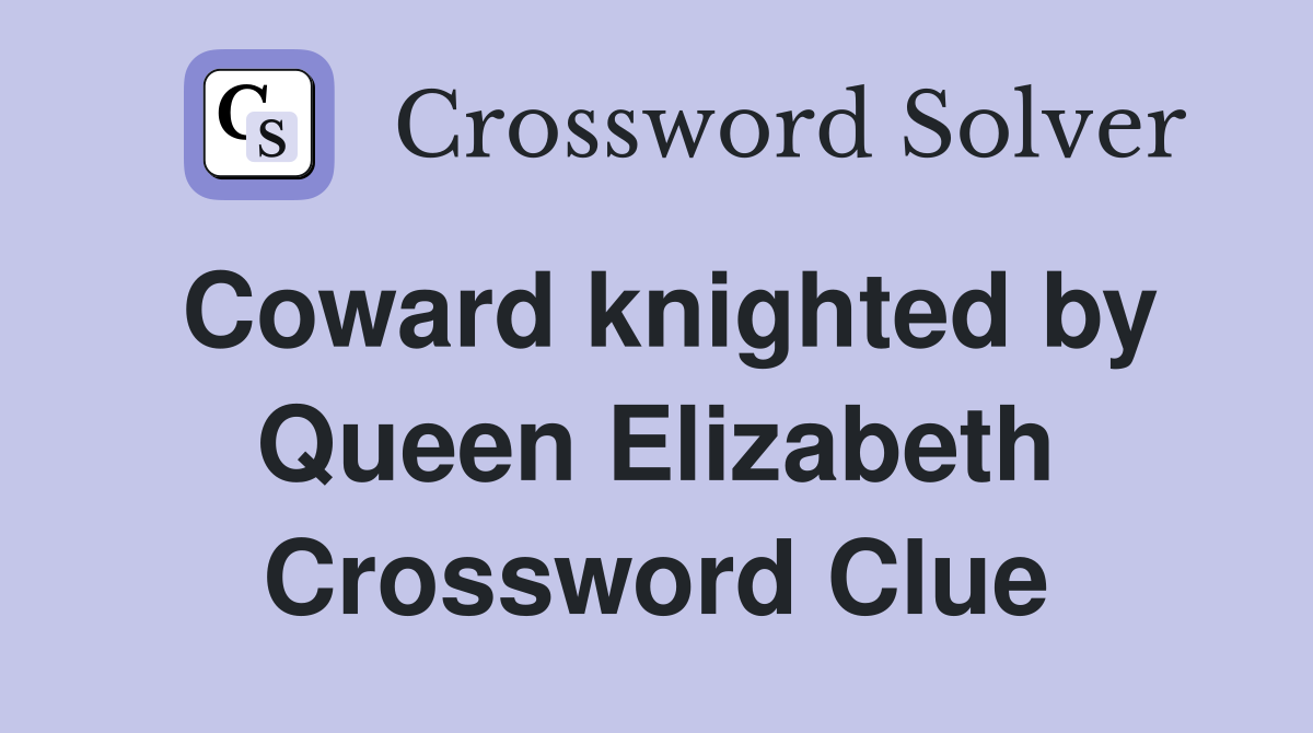 Coward knighted by Queen Elizabeth Crossword Clue