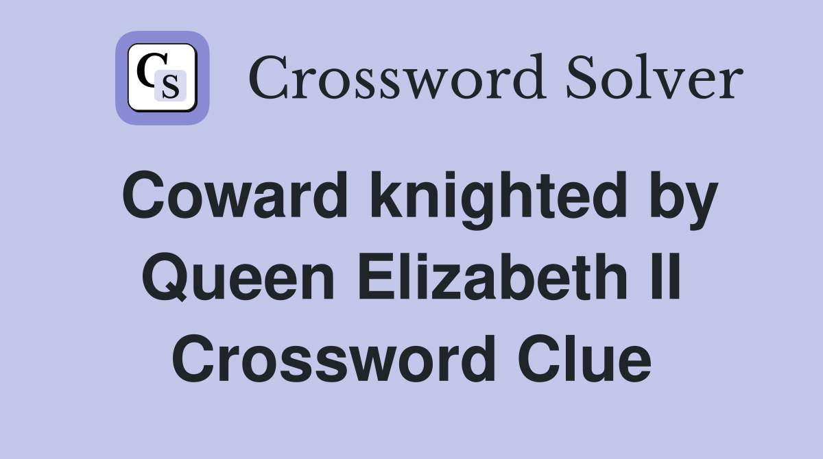 Coward knighted by Queen Elizabeth II Crossword Clue