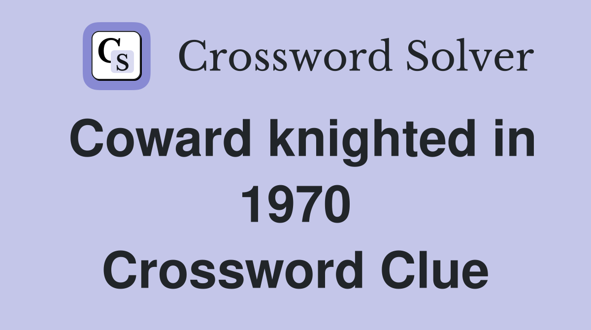 Coward knighted in 1970 Crossword Clue