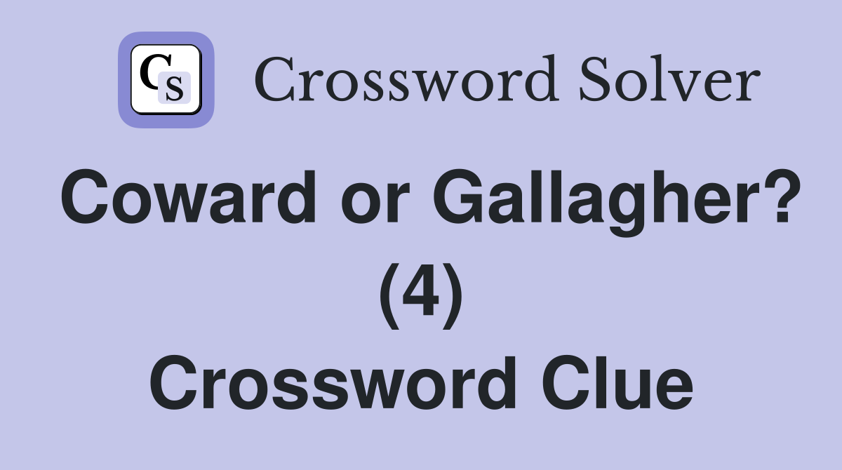 Coward or Gallagher? (4) Crossword Clue