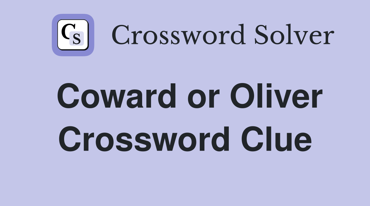Coward or Oliver Crossword Clue