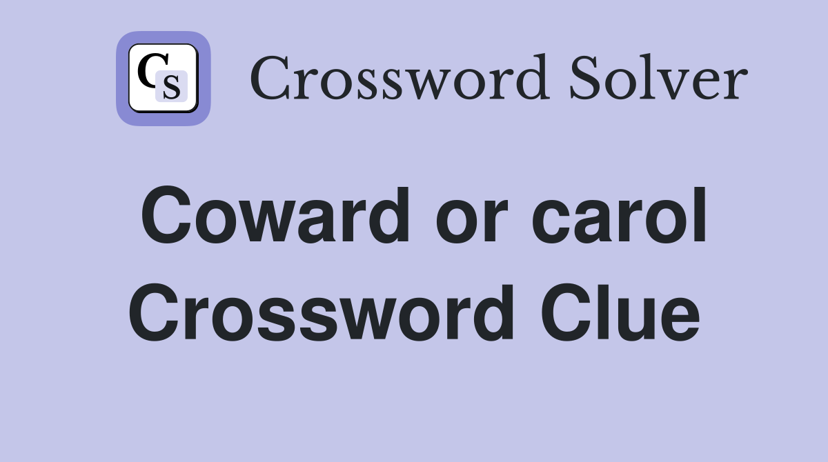 Coward or carol Crossword Clue