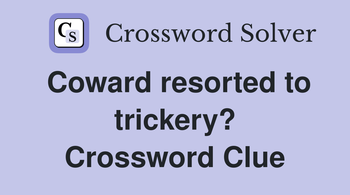 Coward resorted to trickery? Crossword Clue
