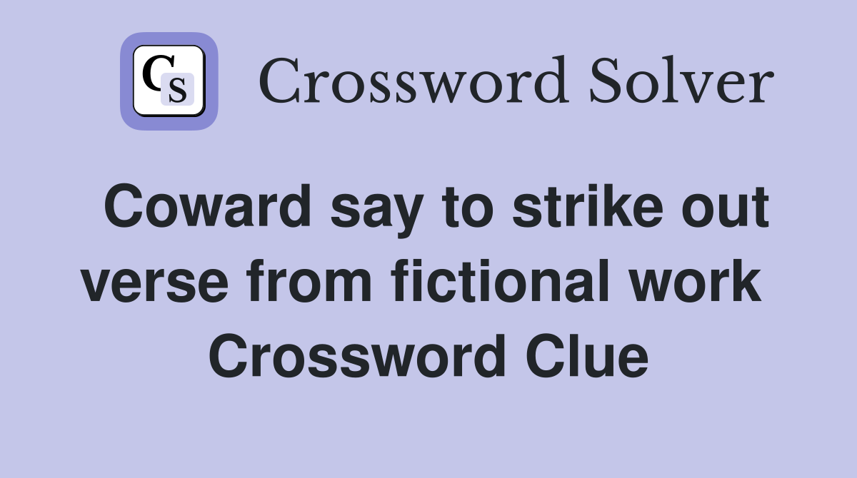 Coward say to strike out verse from fictional work  Crossword Clue