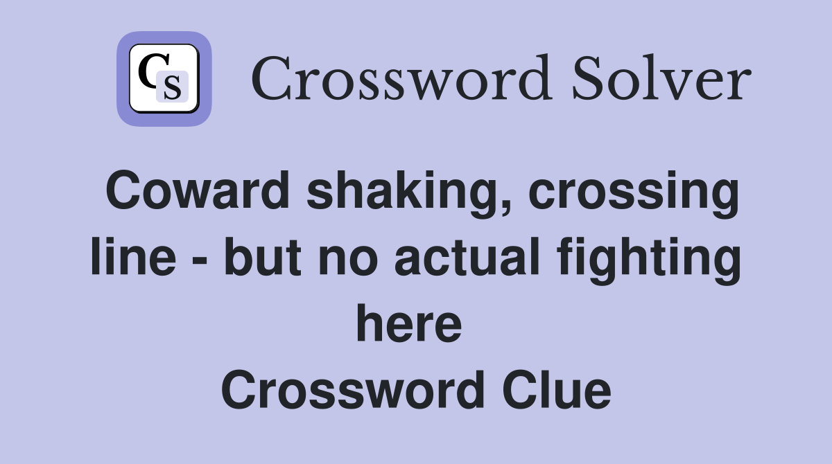 Coward shaking, crossing line - but no actual fighting here  Crossword Clue