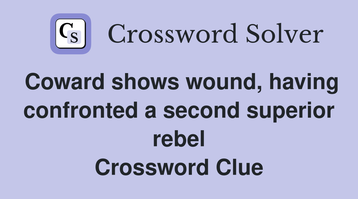 Coward shows wound, having confronted a second superior rebel Crossword Clue