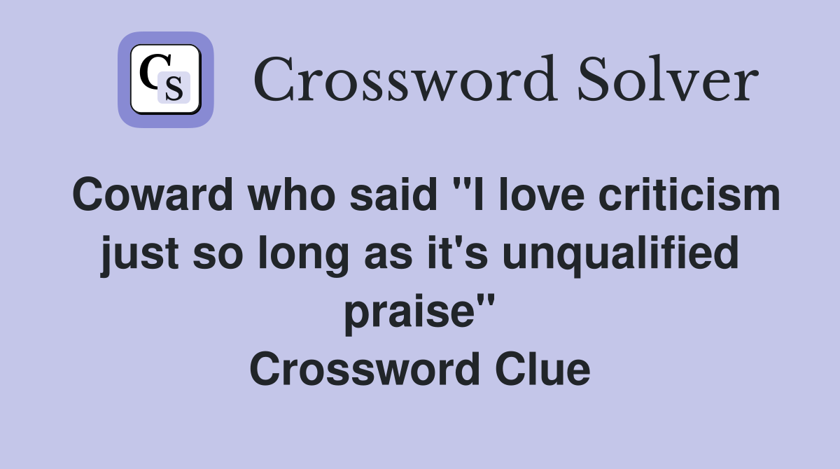 Coward who said "I love criticism just so long as it's unqualified praise" Crossword Clue