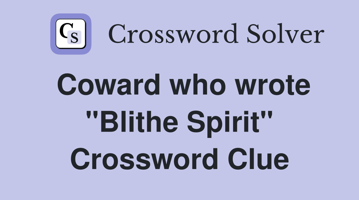 Coward who wrote "Blithe Spirit" Crossword Clue