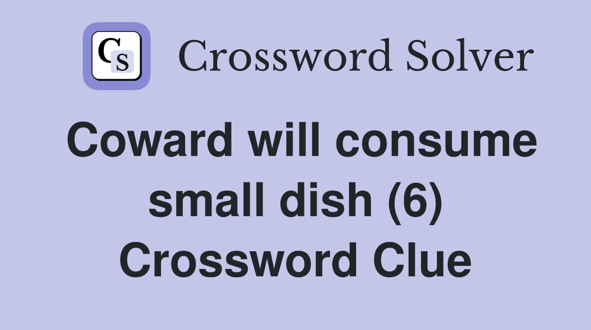 Coward will consume small dish (6) Crossword Clue
