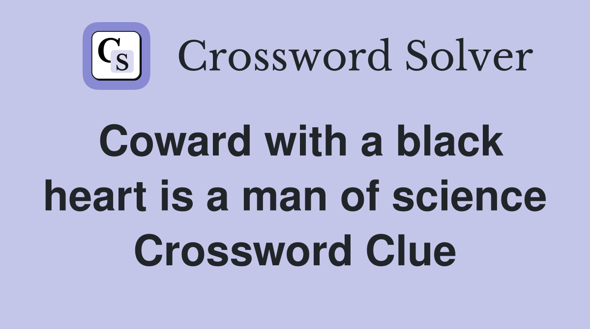 Coward with a black heart is a man of science Crossword Clue