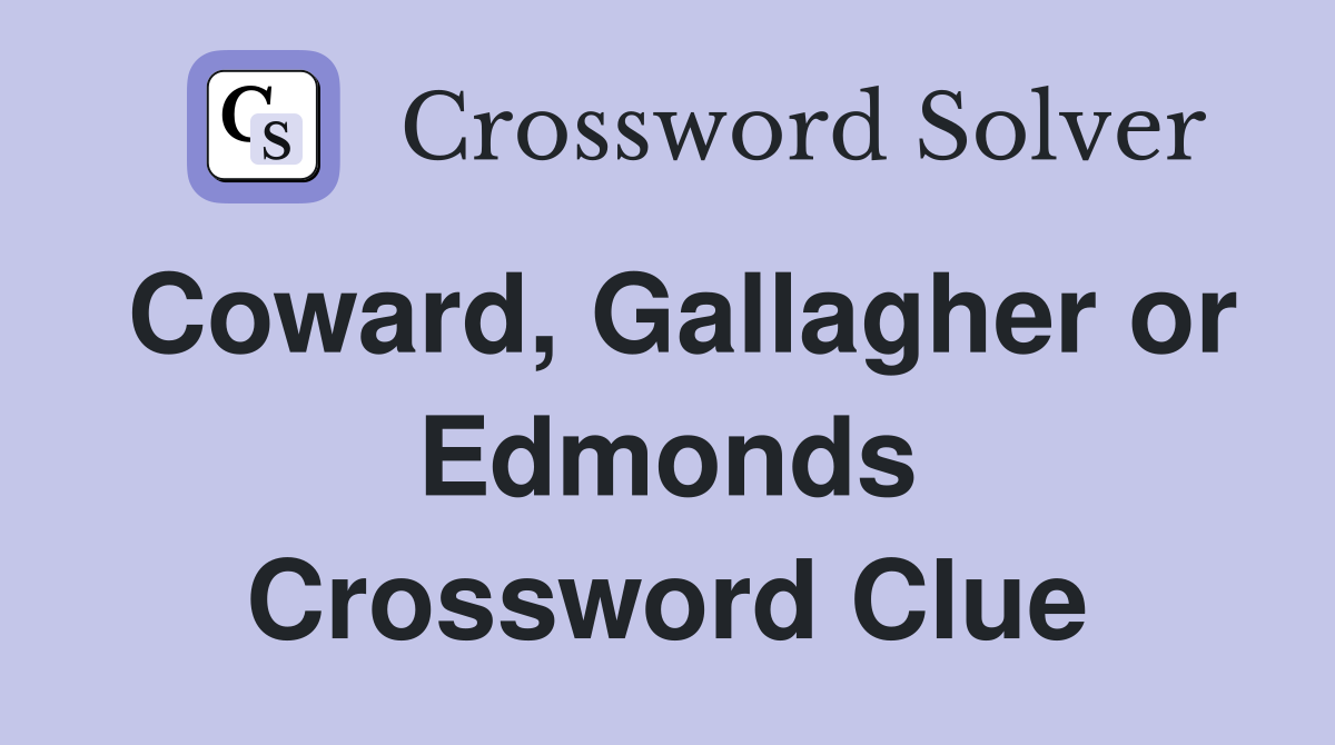 Coward, Gallagher or Edmonds Crossword Clue