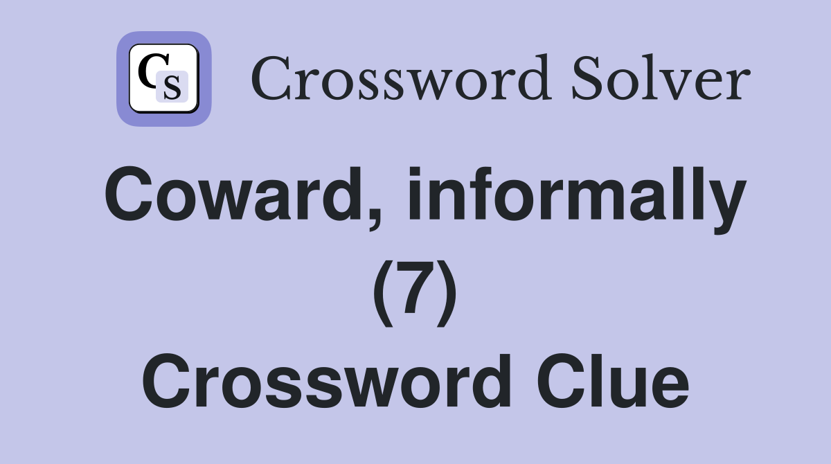Coward, informally (7) Crossword Clue