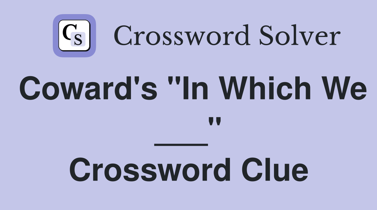 Coward's "In Which We ___" Crossword Clue