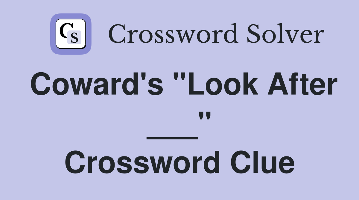 Coward's "Look After ___" Crossword Clue