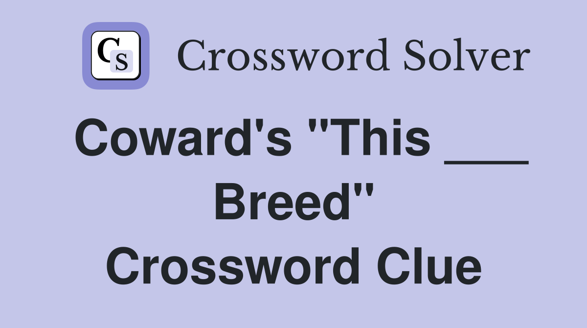 Coward's "This ___ Breed" Crossword Clue