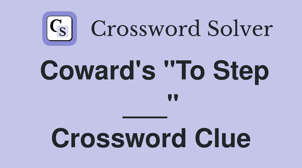 Coward's "To Step ___" Crossword Clue