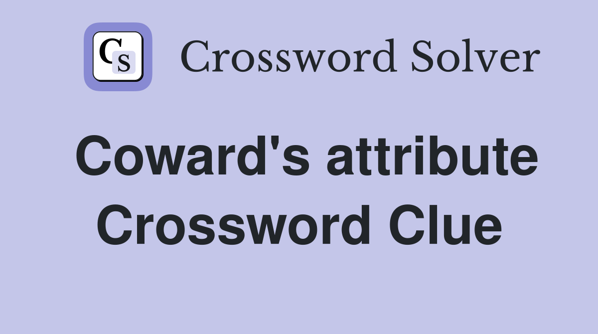 Coward's attribute Crossword Clue