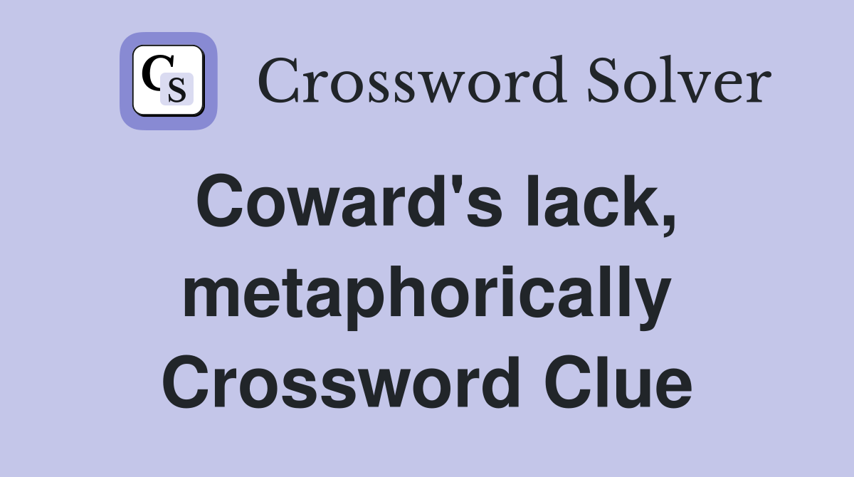 Coward's lack, metaphorically Crossword Clue