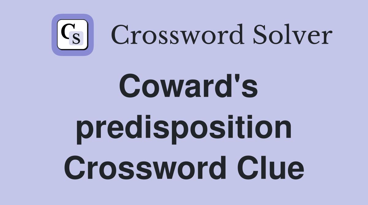 Coward's predisposition Crossword Clue