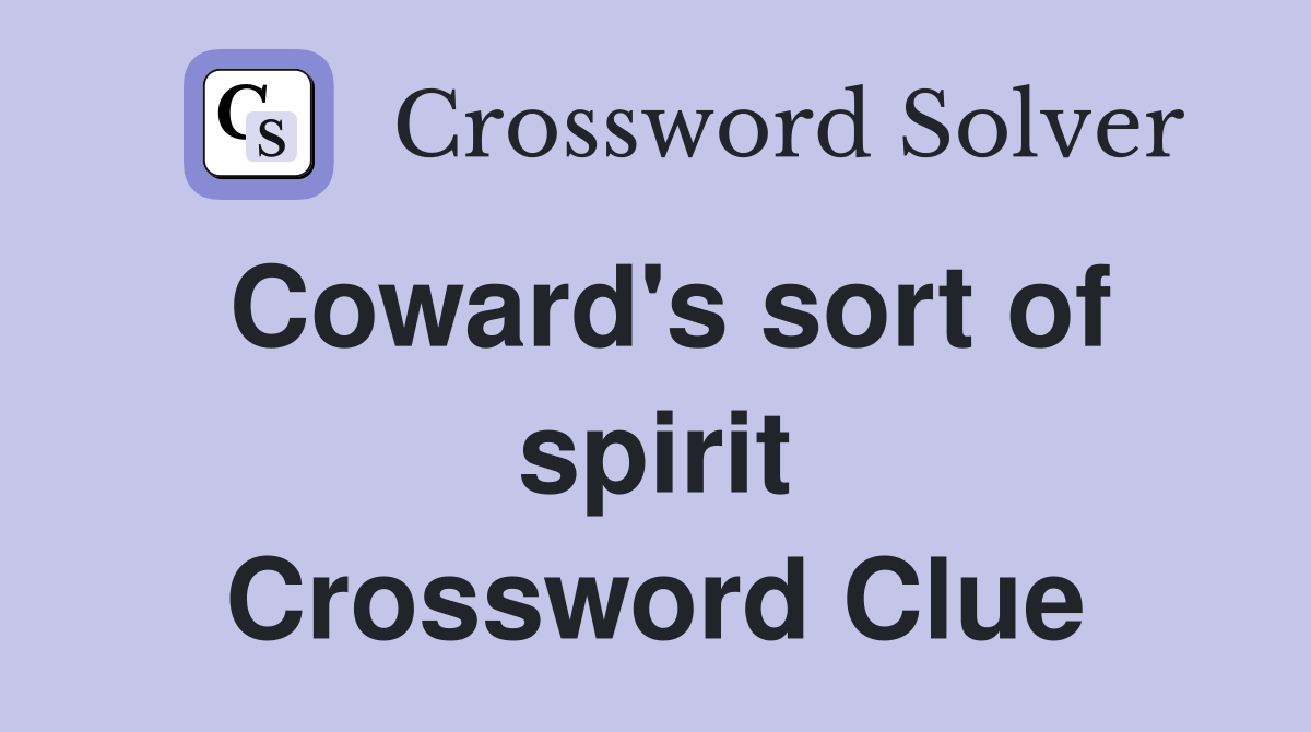 Coward's sort of spirit Crossword Clue