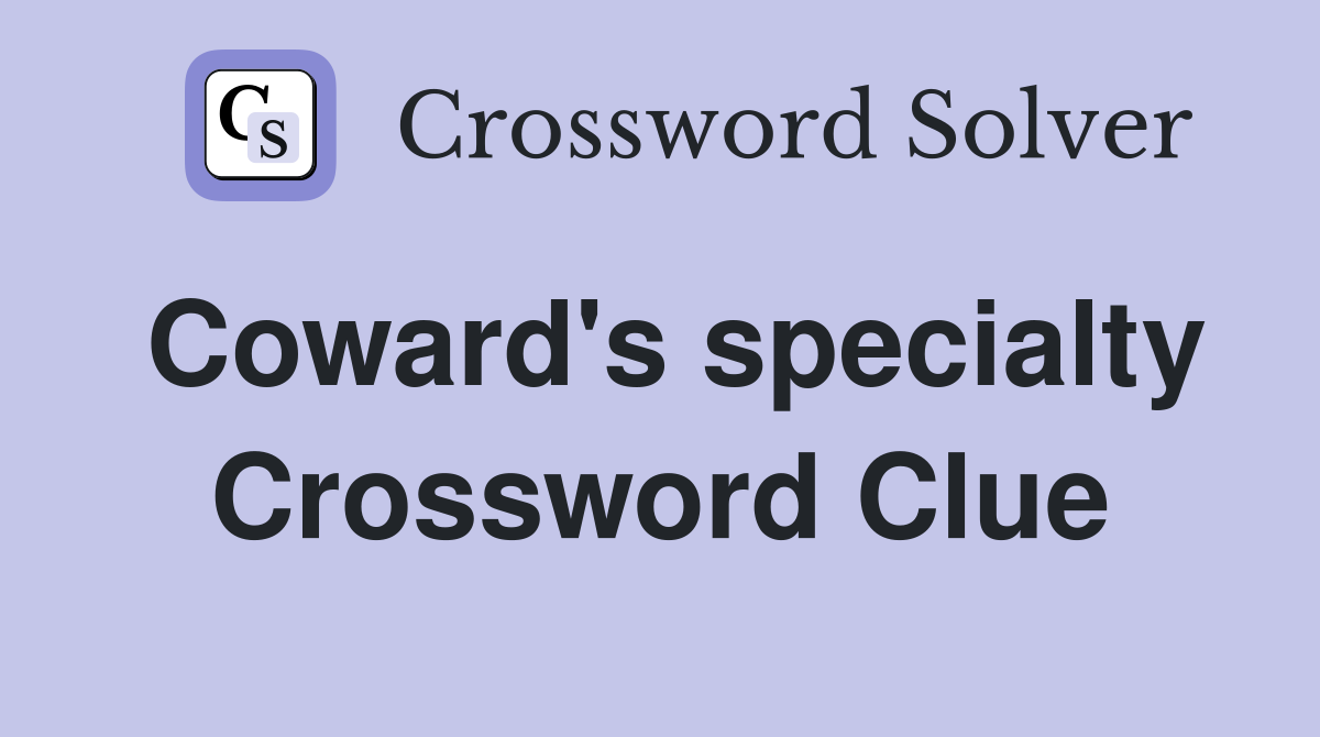 Coward's specialty Crossword Clue