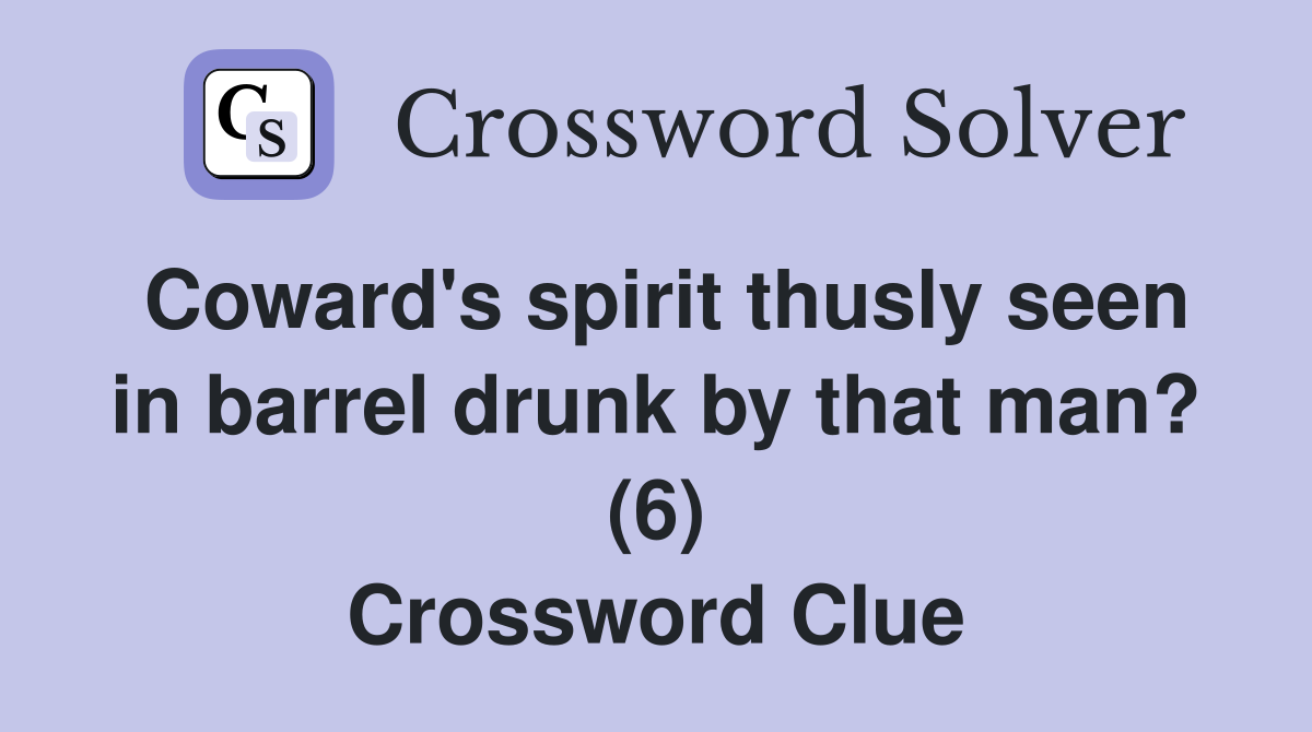 Coward's spirit thusly seen in barrel drunk by that man? (6) Crossword Clue