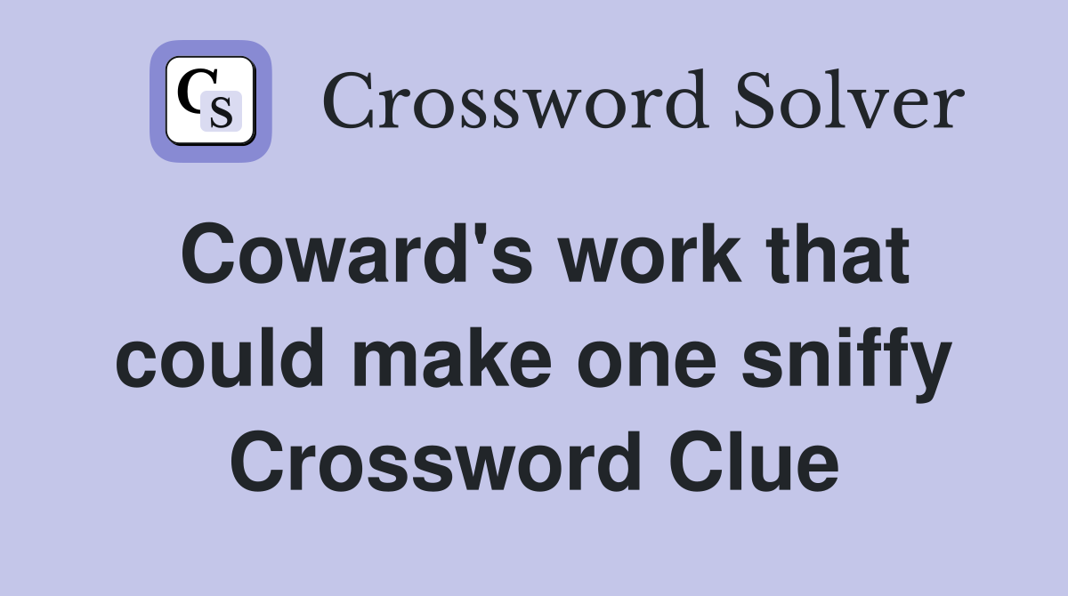 Coward's work that could make one sniffy Crossword Clue