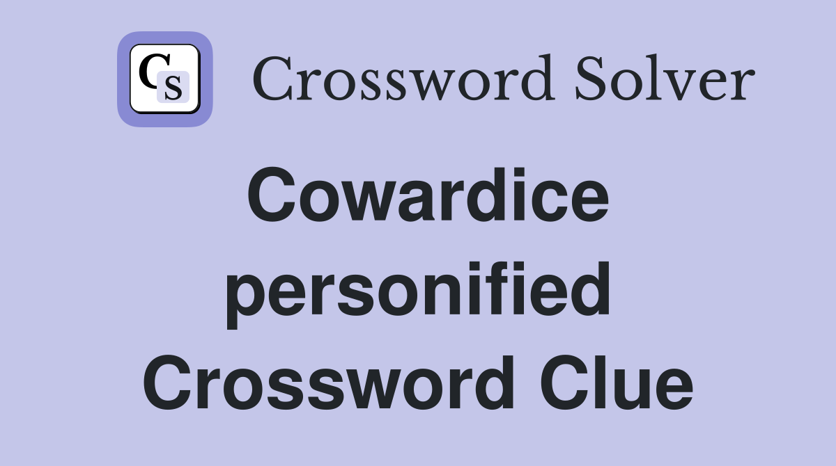 Cowardice personified Crossword Clue