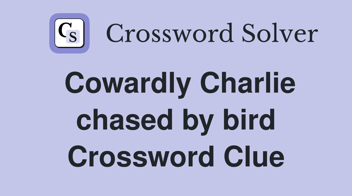 Cowardly Charlie chased by bird Crossword Clue