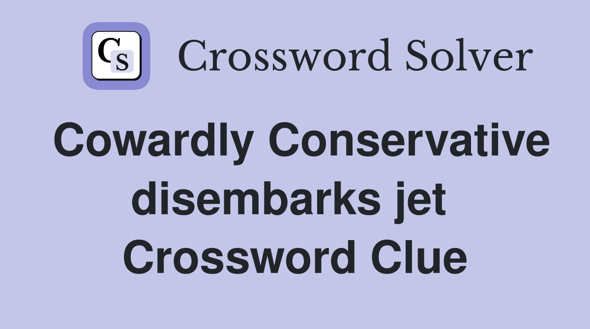 Cowardly Conservative disembarks jet  Crossword Clue